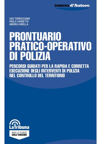 Prontuario pratico-operativo di polizia. Percorsi guidati per la rapida e corretta esecuzione degli interventi di polizia nel controllo del territorio - Ugo Terracciano, Paolo Carretta, Andrea Girella - Libro La Tribuna 2020, Tribuna d'Autore | Libraccio.it