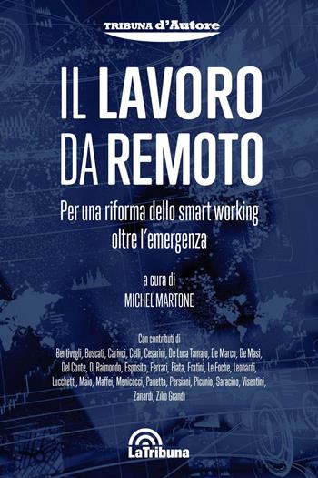 Il lavoro da remoto. Per una riforma dello smart working oltre l'emergenza  - Libro La Tribuna 2020, Tribuna d'Autore | Libraccio.it