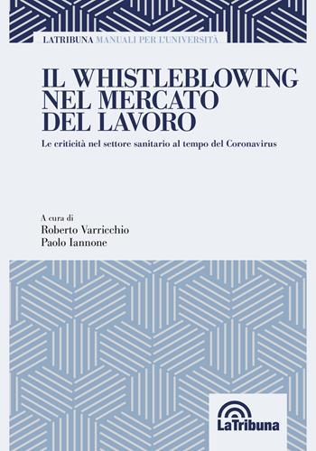 Il whistleblowing nel mercato del lavoro  - Libro La Tribuna 2021, Manuali per l'Università | Libraccio.it