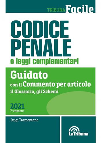 Codice penale e leggi complementari. Guidato con il commento per articolo, il glossario, gli schemi - Luigi Tramontano - Libro La Tribuna 2021, Tribuna Facile | Libraccio.it