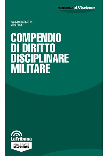 Compendio di diritto disciplinare militare - Fausto Bassetta, Vito Poli - Libro La Tribuna 2021, Tribuna d'Autore | Libraccio.it