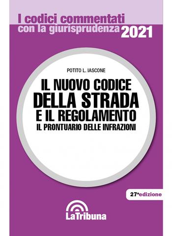 Il nuovo codice della strada e il regolamento. Il prontuario delle infrazioni - Potito L. Iascone - Libro La Tribuna 2021, I codici commentati con la giurisprudenza | Libraccio.it