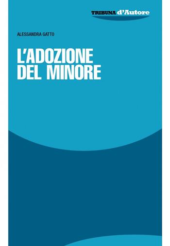 L' adozione del minore - Alessandra Gatto - Libro La Tribuna 2021, Tribuna d'Autore | Libraccio.it
