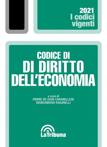 Codice di diritto dell'economia - Pierre De Gioia Carabellese, Biancamaria Raganelli - Libro La Tribuna 2021, I codici vigenti | Libraccio.it