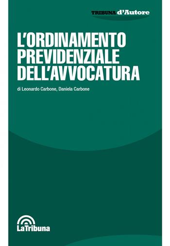 L'Ordinamento previdenziale dell'avvocatura - Leonardo Carbone, Daniela Carbone - Libro La Tribuna 2021, Tribuna d'Autore | Libraccio.it