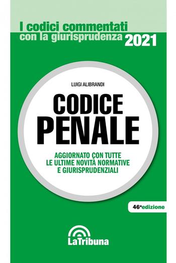 Codice penale - Luigi Alibrandi - Libro La Tribuna 2021, I codici commentati con la giurisprudenza | Libraccio.it