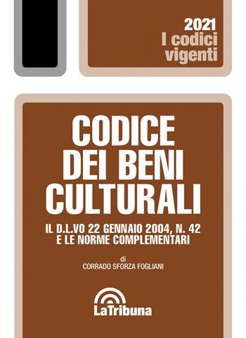 Codice dei beni culturali. Il D.L.vo 22 gennaio 2004, n. 42 e le norme complementari - Corrado Sforza Fogliani - Libro La Tribuna 2021, I codici vigenti | Libraccio.it