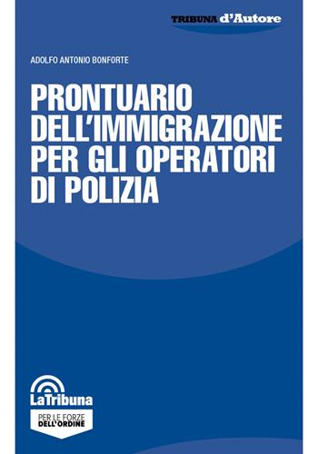 Prontuario dell'immigrazione per gli operatori di polizia - Adolfo Antonio Bonforte - Libro La Tribuna 2021, Tribuna d'Autore | Libraccio.it