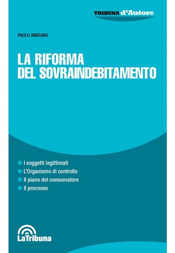 La riforma del sovraindebitamento - Paolo Amisano - Libro La Tribuna 2021, Tribuna d'Autore | Libraccio.it