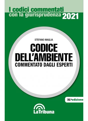 Codice dell'ambiente - Stefano Maglia - Libro La Tribuna 2021, I codici commentati | Libraccio.it