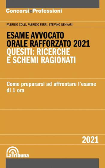 Esame avvocato. Orale rafforzato 2021. Quesiti: ricerche e schemi ragionati. Come prepararsi ad affrontare l'esame di 1 ora - Fabrizio Colli, Fabrizio Ferri, Stefano Gennari - Libro La Tribuna 2021, Concorsi e professioni | Libraccio.it