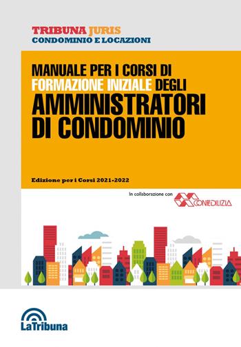 Manuale per i corsi di formazione iniziale degli amministratori di condominio  - Libro La Tribuna 2021, Tribuna Juris | Libraccio.it