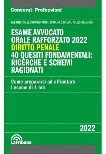 Esame avvocato. Orale rafforzato 2022. Diritto penale. 40 quesiti fondamentali: ricerche e schemi ragionati - Fabrizio Colli, Fabrizio Ferri, Stefano Gennari - Libro La Tribuna 2021, Concorsi e professioni | Libraccio.it