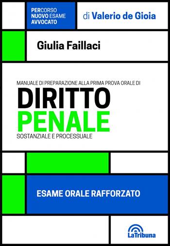 Manuale di preparazione alla prima prova orale di diritto penale sostanziale e processuale. Esame orale rafforzato - Giulia Faillaci - Libro La Tribuna 2021, PerCorso esame avvocato | Libraccio.it