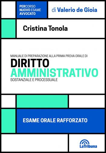 Manuale di preparazione alla prima prova orale di diritto amministrativo sostanziale e processuale. Esame orale rafforzato - Cristina Tonola - Libro La Tribuna 2021, PerCorso esame avvocato | Libraccio.it