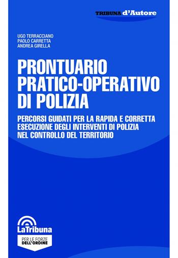 Prontuario pratico-operativo di polizia. Percorsi guidati per la rapida e corretta esecuzione degli interventi di polizia nel controllo del territorio - Ugo Terracciano, Paolo Carretta, Andrea Girella - Libro La Tribuna 2022, Tribuna d'Autore | Libraccio.it