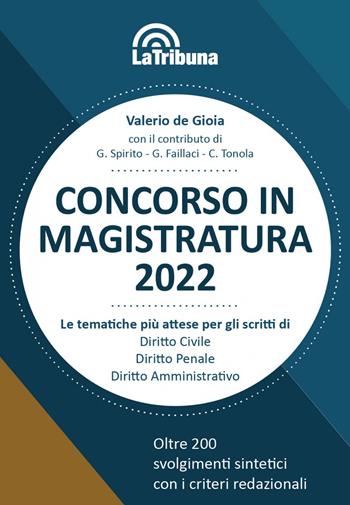 Concorso in magistratura 2022. Le tematiche più attese per gli scritti di Diritto civile, Diritto penale, Diritto amministrativo. Oltre 200 svolgimenti sintetici con i criteri redazionali - Valerio De Gioia - Libro La Tribuna 2022, Concorsi e professioni | Libraccio.it