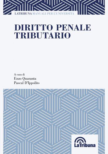 Diritto penale tributario - Enzo Quaranta, Pascal D'Ippolito - Libro La Tribuna 2022, Manuali per l'Università | Libraccio.it