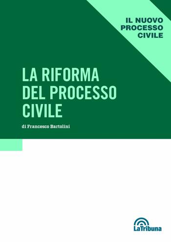 Riforma del processo civile - Francesco Bartolini - Libro La Tribuna 2022 | Libraccio.it