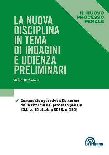 Le nuova disciplina in tema di indagini e udienza preliminari - Ciro Santoriello - Libro La Tribuna 2022, Il nuovo processo penale | Libraccio.it