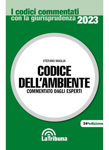 Codice dell'ambiente - Stefano Maglia - Libro La Tribuna 2023, I codici commentati | Libraccio.it