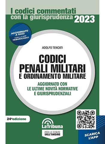 Codici penali militari e ordinamento militare - Adolfo Tencati - Libro La Tribuna 2023, I codici commentati | Libraccio.it