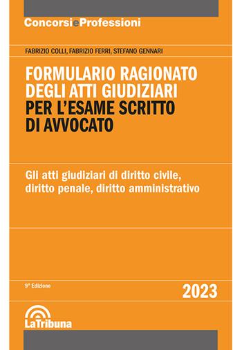 Formulario ragionato degli atti giudiziari per l'esame scritto di avvocato. Gli atti giudiziari di diritto civile, diritto penale, diritto amministrativo - Fabrizio Colli, Fabrizio Ferri, Stefano Gennari - Libro La Tribuna 2023, Concorsi e professioni | Libraccio.it