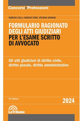 Formulario ragionato degli atti giudiziari per l'esame scritto di avvocato. Gli atti giudiziari di diritto civile, diritto penale, diritto amministrativo - Fabrizio Colli, Fabrizio Ferri, Stefano Gennari - Libro La Tribuna 2024, Concorsi e professioni | Libraccio.it