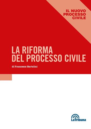 Riforma del processo civile - Francesco Bartolini - Libro La Tribuna 2024, Il nuovo processo civile | Libraccio.it