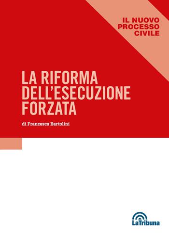 La riforma dell'esecuzione forzata - Francesco Bartolini - Libro La Tribuna 2024, Il nuovo processo civile | Libraccio.it