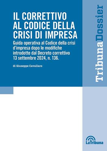 Il correttivo al Codice della crisi d'impresa. Guida operativa al Codice della crisi d'impresa dopo le modifiche introdotte dal Decreto correttivo 13 settembre 2024, n.136 - Giuseppe Cavallaro - Libro La Tribuna 2024, I dossier | Libraccio.it