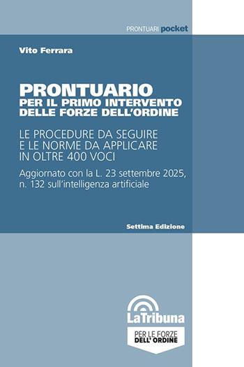 Prontuario per il primo intervento delle forze dell'ordine. Le procedure da seguire e le norme da applicare in oltre 400 voci - Vito Ferrara - Libro La Tribuna 2025, Prontuari pocket | Libraccio.it