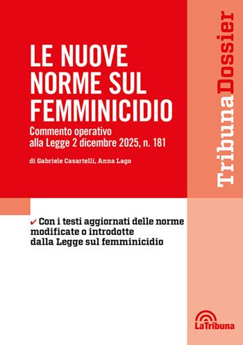 Le nuove norme sul femminicidio - Gabriele Casartelli, Anna Lago - Libro La Tribuna 2026, I dossier | Libraccio.it