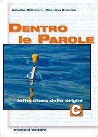 Dentro le parole. Volume C: Letteratura delle origini. Per le Scuole superiori - Annalisa Micheloni, Valentina Colombo - Libro Trevisini 2011 | Libraccio.it