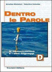 Dentro le parole. Volume D: La comunicazione e i suoi linguaggi. - Annalisa Micheloni, Valentina Colombo - Libro Trevisini 2011 | Libraccio.it