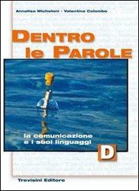 Dentro le parole. Volume D: La comunicazione e i suoi linguaggi. Per le Scuole superiori - Annalisa Micheloni, Valentina Colombo - Libro Trevisini 2011 | Libraccio.it
