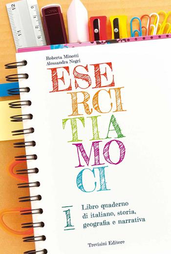 Esercitiamoci. Libro quaderno di: italiano, storia, geografia e narrativa. Per la Scuola media. Vol. 1 - Roberta Minotti, Alessandra Negri - Libro Trevisini 2015 | Libraccio.it