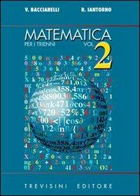 Matematica. Per il triennio del Liceo scientifico. Vol. 2 - Vincenzo Bacciarelli, Roberto Iantorno - Libro Trevisini 2002 | Libraccio.it