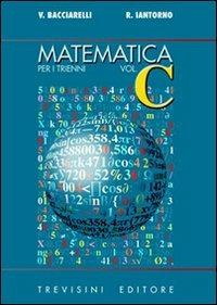 Matematica. Modulo C: Funzioni algebriche esponenziali e logaritmica. Per il triennio del Liceo scientifico - Vincenzo Bacciarelli, Roberto Iantorno - Libro Trevisini 2002 | Libraccio.it