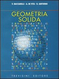 Geometria solida. Per il Liceo scientifico - Vincenzo Bacciarelli, Roberto Iantorno - Libro Trevisini 2002 | Libraccio.it