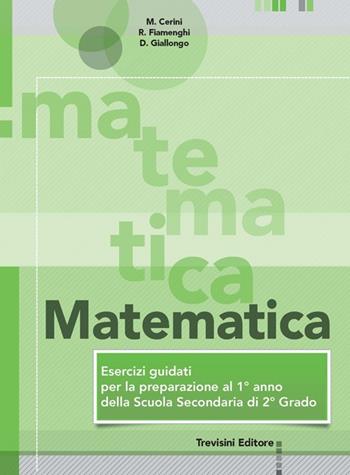 Matematica. Esercizi guidati per la preparazione al 1° anno della scuola superiore. - Maria Angela Cerini, Raul Fiamenghi, Donatella Giallongo - Libro Trevisini 2010 | Libraccio.it