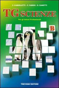 TG scienze. Vol. B. Per gli Ist. professionali - Fatima Caberletti, Franca Fabris, Silvia Zanetti - Libro Trevisini 2006 | Libraccio.it
