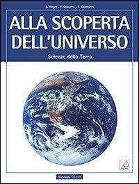 Alla scoperta dell'universo. Scienze della terra. Con e-book. Con espansione online - Anna Negro, Franca Cozzutto, Fatima Caberletti - Libro Trevisini 2014 | Libraccio.it