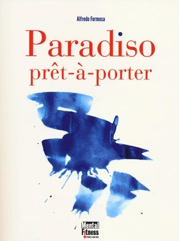 Paradiso prêt-à-porter - Alfredo Formosa - Libro Mental Fitness Publishing 2014 | Libraccio.it