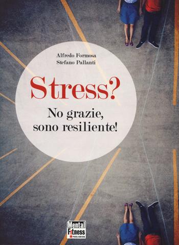 Stress? No grazie, sono resiliente! - Alfredo Formosa, Stefano Pallanti - Libro Mental Fitness Publishing 2012 | Libraccio.it