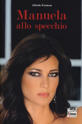 Manuela allo specchio - Alfredo Formosa - Libro Mental Fitness Publishing 2013 | Libraccio.it