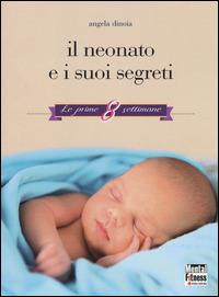 Il neonato e i suoi segreti. Le prime 8 settimane - Angela Dinoia - Libro Mental Fitness Publishing 2014 | Libraccio.it