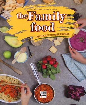 The family food. Ricette naturali per famiglie incasinate - Giulia Mandrino, Antonella Alfieri - Libro Mental Fitness Publishing 2015 | Libraccio.it