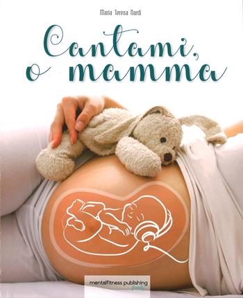 Cantami, o mamma - Maria Teresa Nardi - Libro Mental Fitness Publishing 2017 | Libraccio.it
