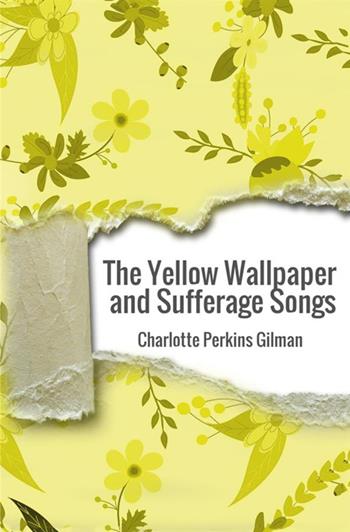 The yellow wallpaper and suffrage songs - Charlotte Perkins Gilman - Libro StreetLib 2018 | Libraccio.it